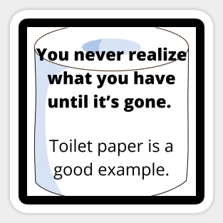 You never realize what you have until it’s gone - Toilet Paper Sticker